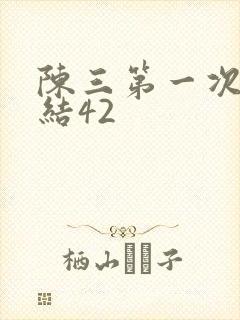 陈三第一次干白结42