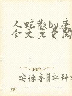 人蛇欢by唐棠全文免费阅读