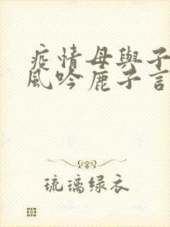疫情母与子且听风吟鹿子言四