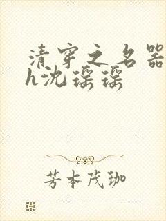 清穿之名器尤物h沈瑶瑶