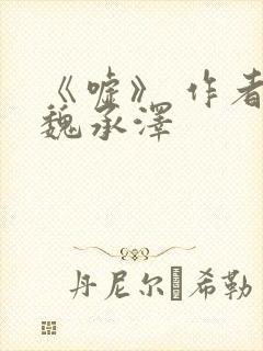 《嘘》 作者:魏承泽