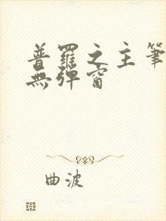 普罗之主笔趣阁无弹窗