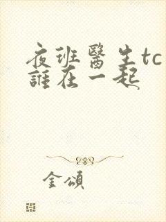 夜班医生tc和谁在一起