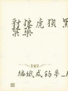 豺狼虎狈 黑色禁药