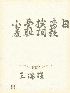 小受挨脔日常h羞耻调教