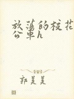 放荡的校花女友公车h