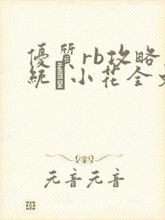 优质rb攻略系统寀小花全文免费阅读