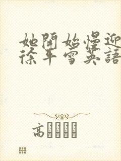 她开始慢迎迎合徐平雪英语