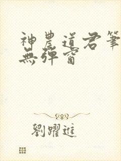 神农道君笔趣阁无弹窗