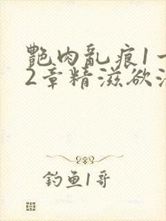 艳肉乱痕1一12章精滋欲液