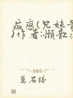 痴恋(兄妹骨科)作者:懒散蒲公英