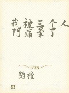 我被三个人开三门痛晕了