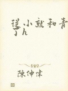 从小就和青梅做了h