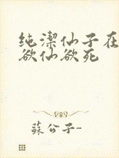 纯洁仙子在胯下欲仙欲死