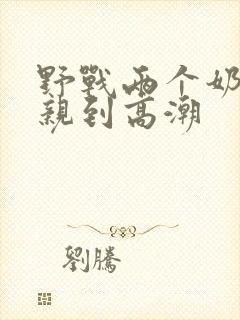 野战两个奶头被亲到高潮