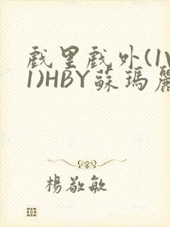 戏里戏外(1V1)HBY苏玛丽全文免费阅读