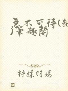 急不可待(糙汉)笔趣阁