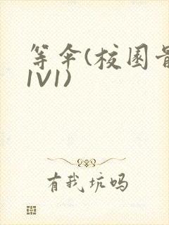 等伞(校园骨科1V1)