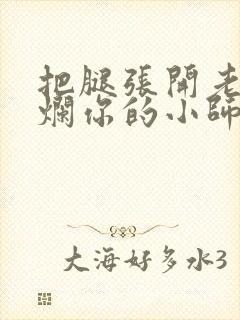 把腿张开老子臊烂你的小师尊漫画