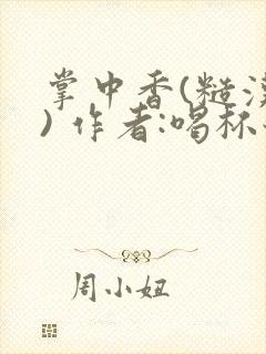 掌中香(糙汉 ) 作者:喝杯奶茶