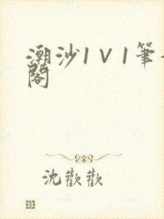 潮沙1∨1笔趣阁