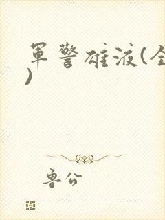 军警雄液(全篇)