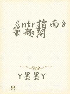 《ntr指南》笔趣阁