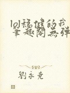 lol稳健的我笔趣阁无弹窗