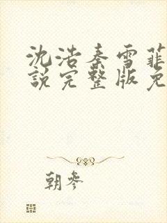 沈浩秦雪菲的小说完整版免费笔趣阁