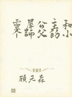 灵犀公主和他俩个师父的小说