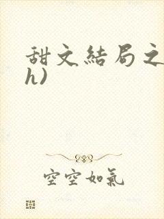 甜文结局之后(h)