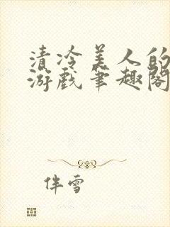 清冷美人的神奇游戏笔趣阁