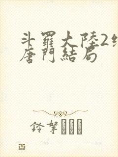 斗罗大陆2绝世唐门结局