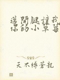 迈开腿让我看看你的小草莓