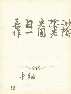 长日光阴渺渺乱作一团光阴似箭