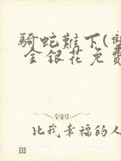 骑蛇难下(双) 金银花免费阅读