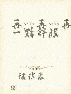 再灬再灬再灬深一点舒服