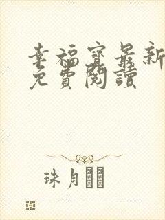 幸福宝最新章节免费阅读