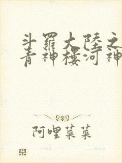 斗罗大陆之神界青神楼河神笔趣阁