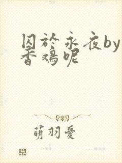 囚于永夜by麦香鸡呢