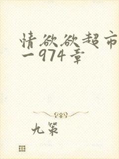 情欲欲超市之1一974章