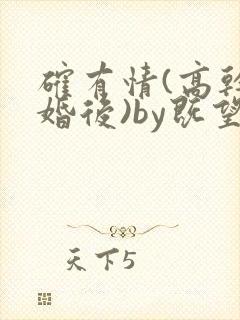 确有情(高干 婚后)by既望笔趣阁