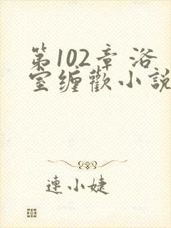 第102章 浴室缠欢小说