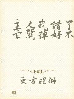 主人我错了请把它关掉好不好