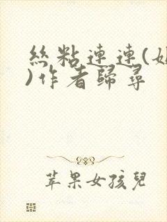 丝粘连连(姐弟)作者归寻