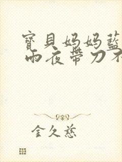 宝贝妈妈蓝菲菲 雨夜带刀不带伞