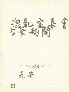 混乱家长会1―5笔趣阁