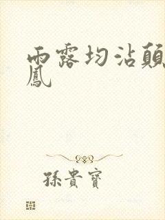 雨露均沾颠鸾倒凤