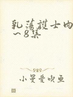 乳荡护士肉欲1～8集