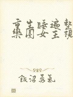 重生睡遍整个娱乐圈女主视角